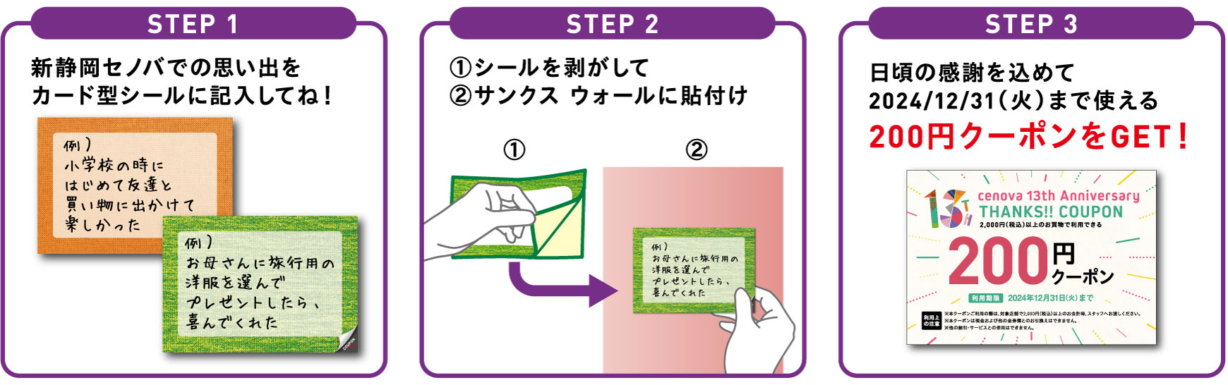 STEP1:新静岡セノバでの思い出をカード型シールに記入してね！STEP2:①シールを剥がして②サンクス ウォールに貼付けSTEP3:日頃の感謝を込めて2024/12/31（火）まで使える200円クーポンをGET！
